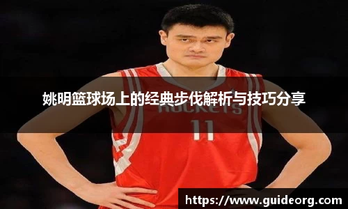 姚明篮球场上的经典步伐解析与技巧分享